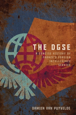 The Dgse: A Concise History of France's Foreign Intelligence Service by Van Puyvelde, Damien