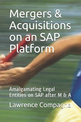 Mergers & Acquisitions on an SAP Platform: Amalgamating Legal Entities on SAP after M & A by Compagna, Lawrence