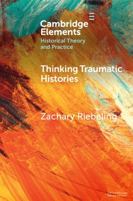 Thinking Traumatic Histories by Riebeling, Zachary