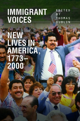 Immigrant Voices: New Lives in America, 1773-2000 by Dublin, Thomas