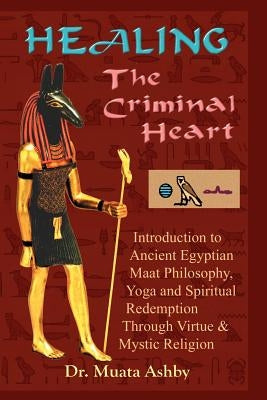 Healing the Criminal Heart: Spiritual Redemption and Enlightenment by Ashby, Muata