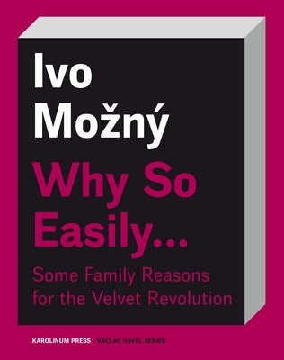 Why So Easily . . . Some Family Reasons for the Velvet Revolution: A Sociological Essay by Mozný, Ivo