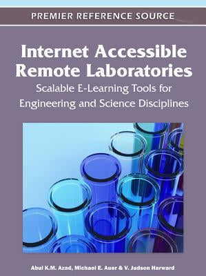 Internet Accessible Remote Laboratories: Scalable E-Learning Tools for Engineering and Science Disciplines by Azad, Abul K. M.