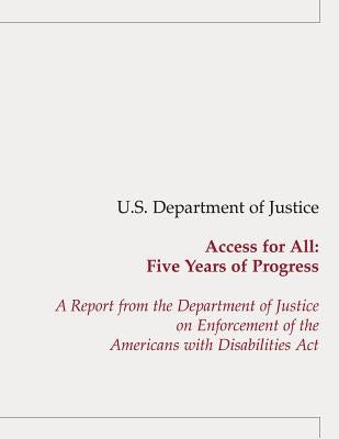 Access for All: Five Years of Progress: A Report from the Department of Justice on Enforcement of the Americans with Disabilities Act by Justice, U. S. Department of