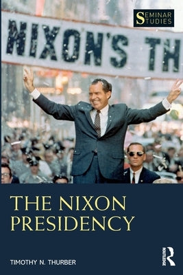 The Nixon Presidency by Thurber, Timothy N.