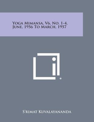 Yoga Mimansa, V6, No. 1-4, June, 1956 to March, 1957 by Kuvalayananda, S'Rimat