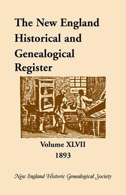 The New England Historical and Genealogical Register, Volume 47, 1893 by Nehgs