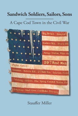 Sandwich Soldiers, Sailors, Sons: A Cape Cod Town in the Civil War by Miller, Stauffer