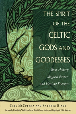 The Spirit of the Celtic Gods and Goddesses: Their History, Magical Power, and Healing Energies by McColman, Carl