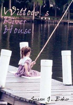 Willow's River House by Baker, Susan J.