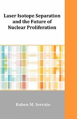 Laser Isotope Separation and the Future of Nuclear Proliferation by Serrato, Ruben M.