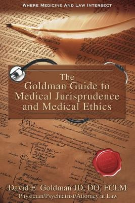 The Goldman Guide to Medical Jurisprudence and Medical Ethics by Goldman, David Eckstein