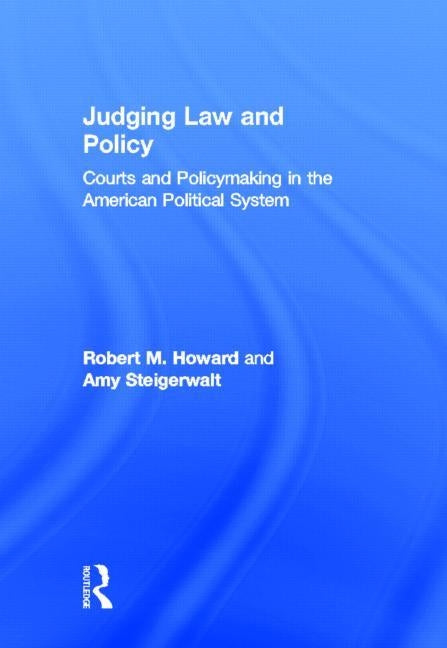 Judging Law and Policy: Courts and Policymaking in the American Political System by Howard, Robert M.