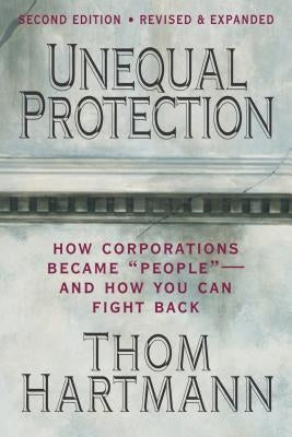 Unequal Protection: The Rise of Corporate Dominance and the Theft of Human Rights by Hartmann, Thom