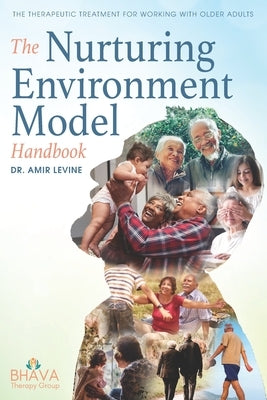 The Nurturing Environment Model Handbook: The Therapeutic Treatment For Working With Older Adults by Levine, Amir