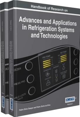 Handbook of Research on Advances and Applications in Refrigeration Systems and Technologies, 2 volumes by Gaspar, Pedro Dinis