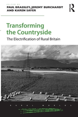 Transforming the Countryside: The Electrification of Rural Britain by Brassley, Paul