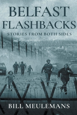 Belfast Flashbacks: Stories From Both Sides by Meulemans, Bill