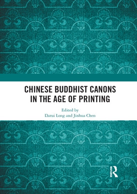 Chinese Buddhist Canons in the Age of Printing by Long, Darui