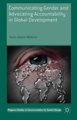 Communicating Gender and Advocating Accountability in Global Development by Wilkins, Karin