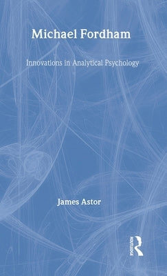 Michael Fordham: Innovations in Analytical Psychology by Astor, James