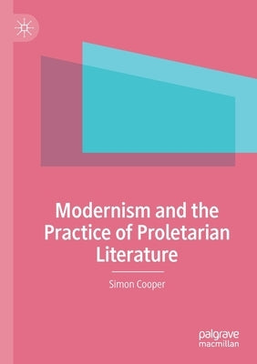 Modernism and the Practice of Proletarian Literature by Cooper, Simon