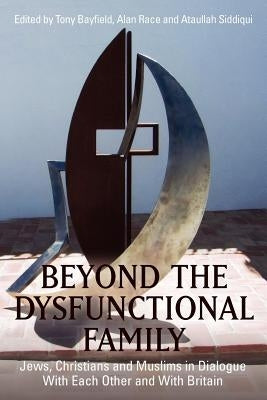 Beyond the Dysfunctional Family: Jews, Christians and Muslims in Dialogue With Each Other and With Britain by Clements, Jane