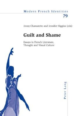 Guilt and Shame; Essays in French Literature, Thought and Visual Culture by Chamarette, Jenny