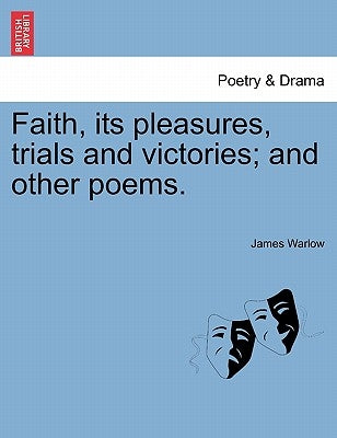 Faith, Its Pleasures, Trials and Victories; And Other Poems. by Warlow, James