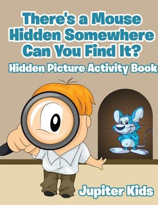 There's a Mouse Hidden Somewhere Can You Find It? Hidden Picture Activity Book by Jupiter Kids