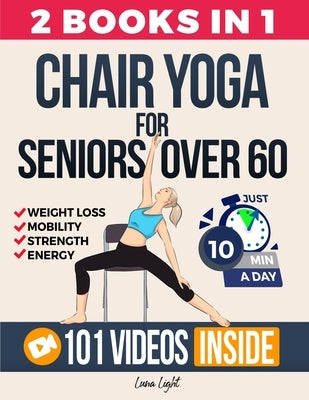 Chair Yoga For Seniors Over 60: For Weight Loss, Balance and Strength by Light, Luna