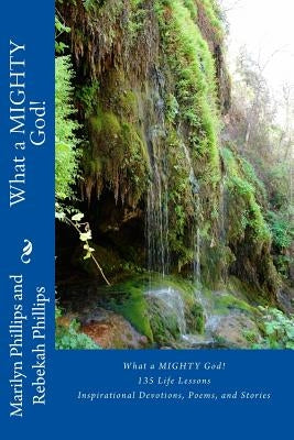 What a MIGHTY God!: 135 Life Lessons by Phillips, Marilyn Phillips and Rebekah