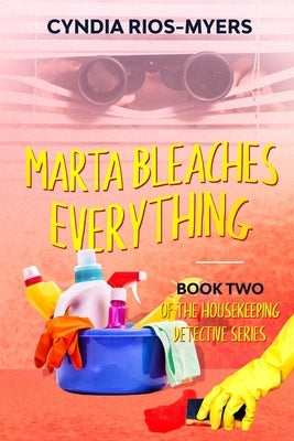 Marta Bleaches Everything: Book Two of the Housekeeping Detective Series by Rios-Myers, Cyndia
