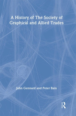 A History of the Society of Graphical and Allied Trades by Bain, Peter