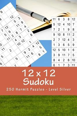 12 X 12 Sudoku - 250 Hermit Puzzles - Level Silver: For Connoisseurs of Sudoku by Pitenko, Andrii