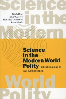 Science in the Modern World Polity: Institutionalization and Globalization by Drori, Gili S.
