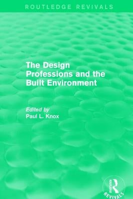 Routledge Revivals: The Design Professions and the Built Environment (1988) by Knox, Paul L.