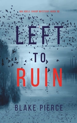 Left to Ruin (An Adele Sharp Mystery-Book Sixteen) by Pierce, Blake