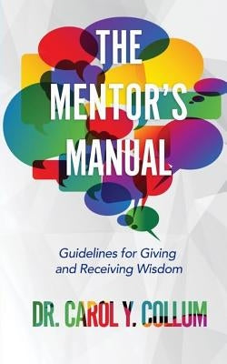 The Mentor's Manual: Guidelines for Giving and Receiving Wisdom by Collum, Carol Y.