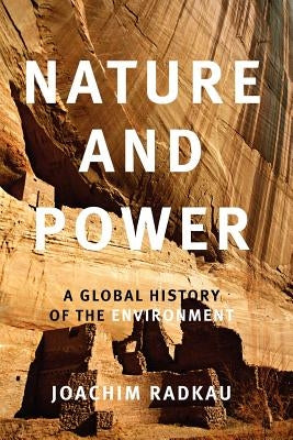 Nature and Power: A Global History of the Environment by Radkau, Joachim