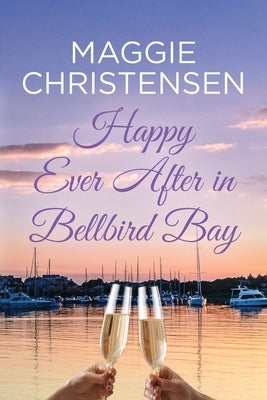 Happy Ever After in Bellbird Bay: An uplifting story of friends, family and second chances by Christensen, Maggie
