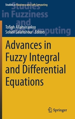 Advances in Fuzzy Integral and Differential Equations by Allahviranloo, Tofigh