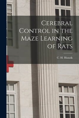 Cerebral Control in the Maze Learning of Rats by C H Honzik