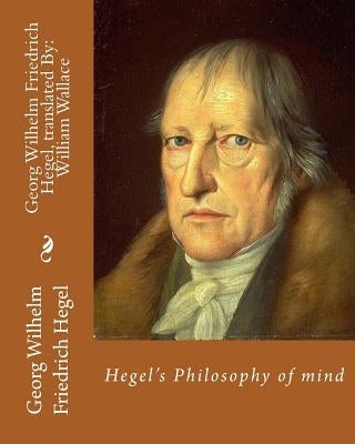 Hegel's Philosophy of mind. By: Georg Wilhelm Friedrich Hegel, translated By: William Wallace (11 May 1844 - 18 February 1897): William Wallace (11 Ma by Wallace, William