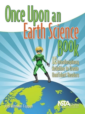 Once Upon an Earth Science Book: 12 Interdisciplinary Activities to Create Confident Readers by Wheeler-Toppen, Jodi