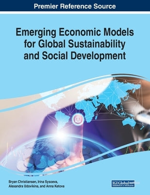 Emerging Economic Models for Global Sustainability and Social Development by Christiansen, Bryan