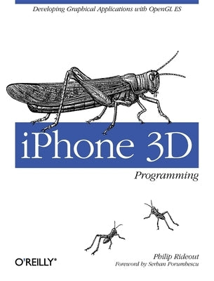 iPhone 3D Programming: Developing Graphical Applications with OpenGL Es by Rideout, Philip