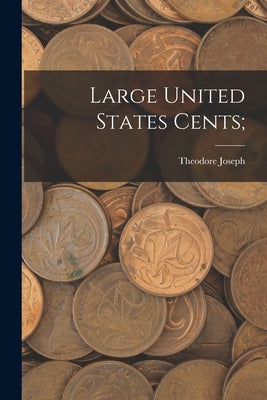 Large United States Cents; by Venn, Theodore Joseph 1860-