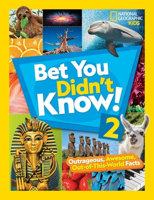 Bet You Didn't Know! 2: Outrageous, Awesome, Out-Of-This-World Facts by National Geographic Kids