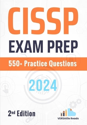 CISSP Exam Prep 550+ Practice Questions: 2nd Edition -2024 by Reads, Versatile